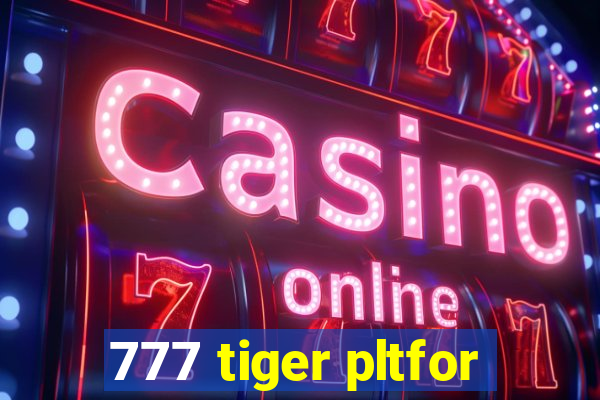 777 tiger pltfor